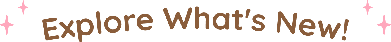 Explore What's New!